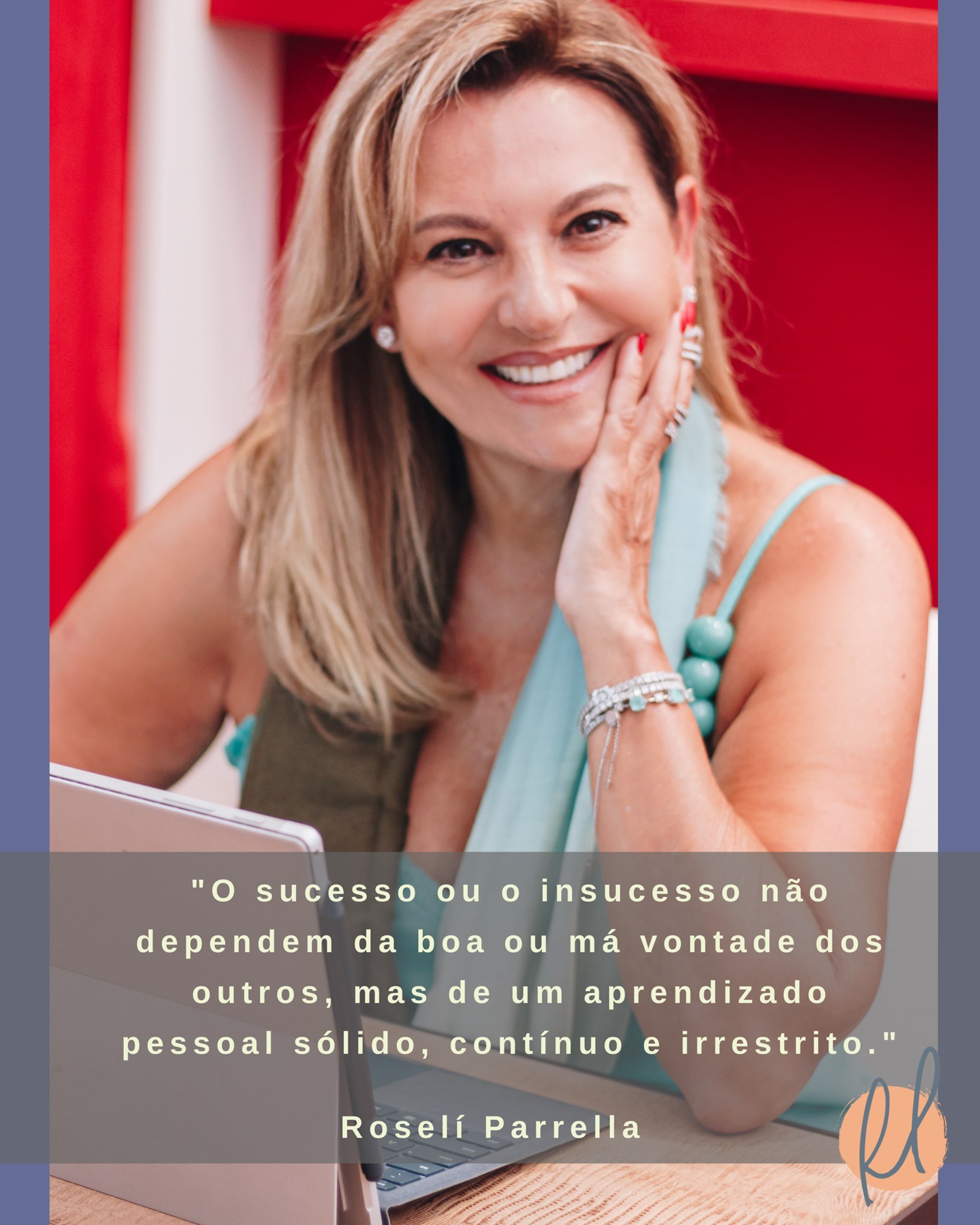 Foto sobre ” O sucesso ou o insucesso não dependem da boa ou má vontade dos outros, mas de um aprendizado pessoal sólido, contínuo e irrestrito.” Roselí Parrella
